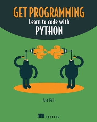 Get Programming: Learn to Code with Python by Bell, Ana