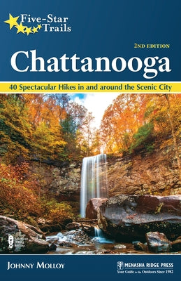 Five-Star Trails Chattanooga: 40 Spectacular Hikes in and around the Scenic City (Revised) by Molloy, Johnny