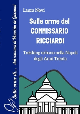 Sulle orme del Commissario Ricciardi: Trekking urbano nella Napoli degli anni Trenta by Novi, Laura