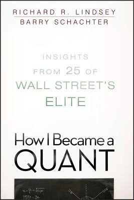 How I Became a Quant: Insights from 25 of Wall Street's Elite by Lindsey, Richard R.
