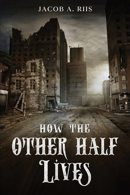 How the Other Half Lives by Riis, Jacob a.
