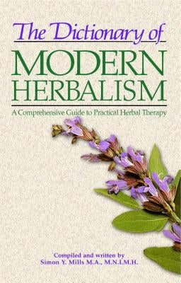 The Dictionary of Modern Herbalism: A Comprehensive Guide to Practical Herbal Therapy by Mills, Simon