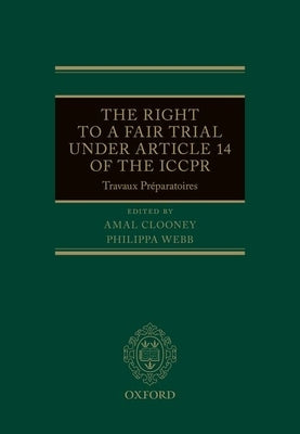 The Right to a Fair Trial Under Article 14 of the Iccpr: Travaux Préparatoires by Clooney, Amal