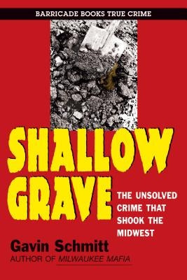 Shallow Grave: The Unsolved Crime That Shook the Midwest by Schmitt, Gavin