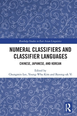 Numeral Classifiers and Classifier Languages: Chinese, Japanese, and Korean by Lee, Chungmin