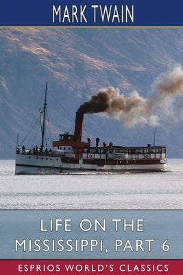 Life on the Mississippi, Part 6 (Esprios Classics) by Twain, Mark