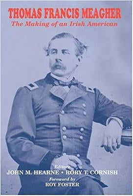 Thomas Francis Meagher: The Making of an Irish American by Hearne, John M.