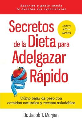 Secretos de la Dieta para Adelgazar Rápido: Cómo bajar de peso con comidas naturales y recetas saludables by T. Morgan, Jacob