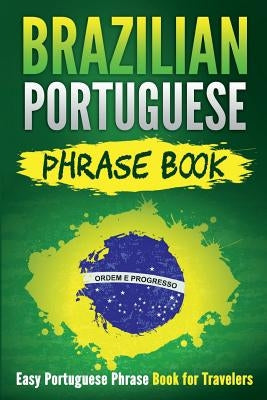 Brazilian Portuguese Phrase Book: Easy Portuguese Phrase Book for Travelers by Publishing, Grizzly