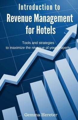 Introduction to Revenue Management for Hotels: Tools and strategies to maximize the revenue of your property by Hereter, Gemma