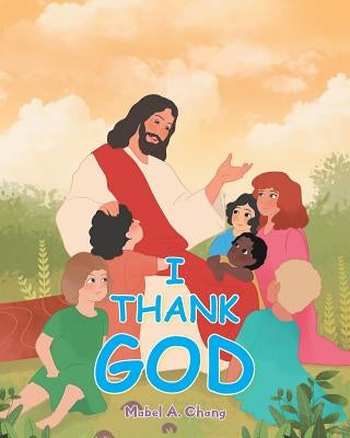 I Thank God by Chang, Mabel A.