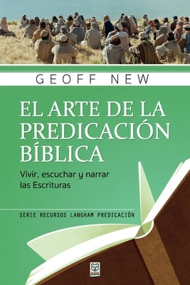 El Arte de la Predicación Bíblica: Vivir, escuchar y narrar las escrituras by 