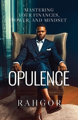 Opulence: Mastering Your Finances, Power, and Mindset by Gordon, Rahfeal