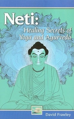 Neti: Healing Secrets of Yoga and Ayurveda by Frawley, David