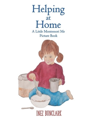 Helping at Home: A Little Montessori Me Picture Book of Practical Life by Bunclark, Inez