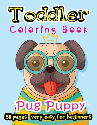 Pug Puppy Toddler Coloring Book 50 Pages very easy for beginners: Large Print Coloring Book for Kids Ages 2-4 by Summer, Stewart