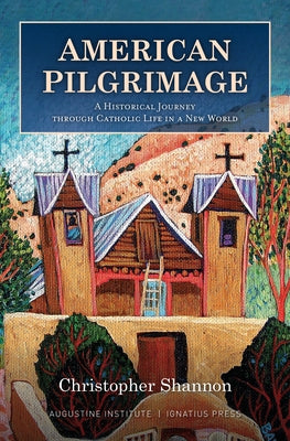 American Pilgrimage: A Historical Journey Through Catholic Life in a New World by Shannon, Christopher