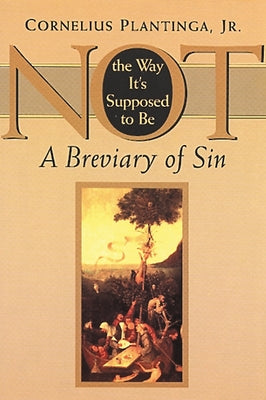 Not the Way It's Supposed to Be: A Breviary of Sin by Plantinga, Cornelius