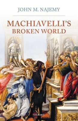 Machiavelli's Broken World by Najemy, John M.