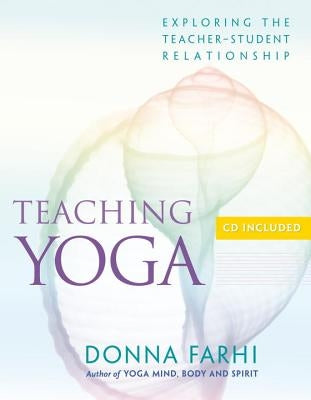 Teaching Yoga: Exploring the Teacher-Student Relationship [With CD] by Farhi, Donna