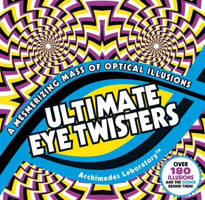 Ultimate Eye Twisters: A Mesmerizing Mass of Optical Illusions by Waeber, Marie-Jo