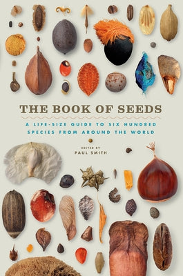 The Book of Seeds: A Life-Size Guide to Six Hundred Species from Around the World by Smith, Paul