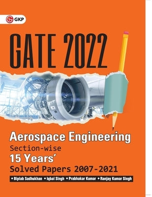 GATE 2022 - Aerospace Engineering - 15 Years Section-wise Solved Paper 2007-21 by Biplab Sadhukhan, Iqbal Singh, Prabhakar Kumar, Ranjay KR Singh by Sadhukhan, Biplab