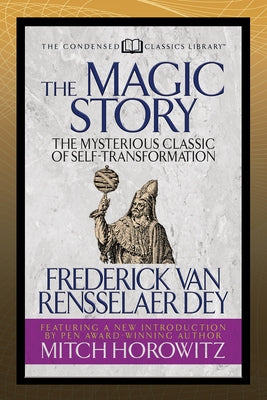 The Magic Story (Condensed Classics): The Mysterious Classic of Self-Transformation by Van Rensselaer Dey, Frederick