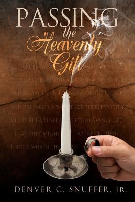 Passing the Heavenly Gift by Snuffer Jr, Denver C.