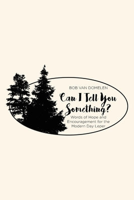 Can I Tell You Something?: Words of Hope and Encouragement for the Modern Day Leper by Van Domelen, Bob