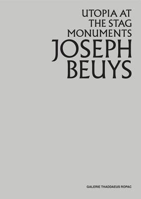 Joseph Beuys: Utopia at the Stag Monuments by Beuys, Joseph