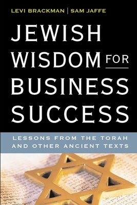 Jewish Wisdom for Business Success: Lessons for the Torah and Other Ancient Texts by Jaffe, Sam