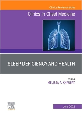 Sleep Deficiency and Health, an Issue of Clinics in Chest Medicine: Volume 43-2 by Knauert, Melissa P.