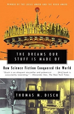 The Dreams Our Stuff Is Made of: How Science Fiction Conquered the World by Disch, Thomas M.