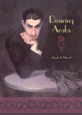 Desiring Arabs by Massad, Joseph A.