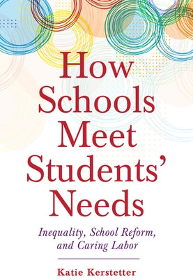 How Schools Meet Students' Needs: Inequality, School Reform, and Caring Labor by Kerstetter, Katie