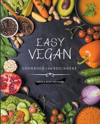 EASY VEGAN COOKBOOK for Beginners by William, Serena Rose