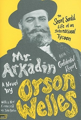 Mr. Arkadin: Aka Confidential Report: The Secret Sordid Life of an International Tycoon by Welles, Orson