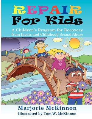 Repair for Kids: A Children's Program for Recovery from Incest and Childhood Sexual Abuse by McKinnon, Margie