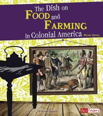 The Dish on Food and Farming in Colonial America by Fajardo, Anika