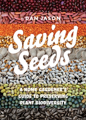 Saving Seeds: A Home Gardener's Guide to Preserving Plant Biodiversity by Jason, Dan