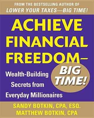 Achieve Financial Freedom - Big Time!: Wealth-Building Secrets from Everyday Millionaires by Botkin, Sandy