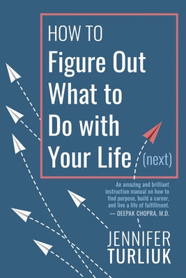 How to Figure Out What to Do with Your Life (Next) by Turliuk, Jennifer