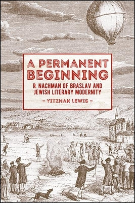 A Permanent Beginning: R. Nachman of Braslav and Jewish Literary Modernity by Lewis, Yitzhak