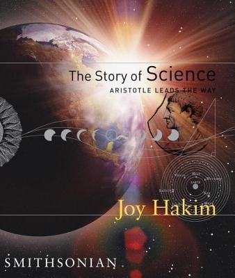 The Story of Science: Aristotle Leads the Way by Hakim, Joy