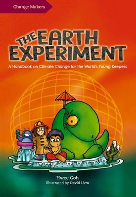 The Earth Experiment: A Handbook on Climate Change for the World's Young Keepers by Goh, Hwee