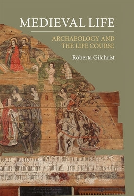 Medieval Life: Archaeology and the Life Course by Gilchrist, Roberta