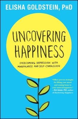 Uncovering Happiness: Overcoming Depression with Mindfulness and Self-Compassion by Goldstein, Elisha