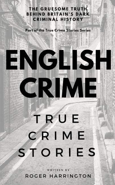 English Crime: True Crime Stories by Harrington, Roger