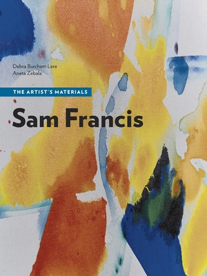 Sam Francis: The Artist's Materials by Burchett-Lere, Debra